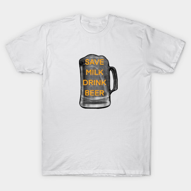 Save milk Drink Beer T-Shirt by Inkoholic